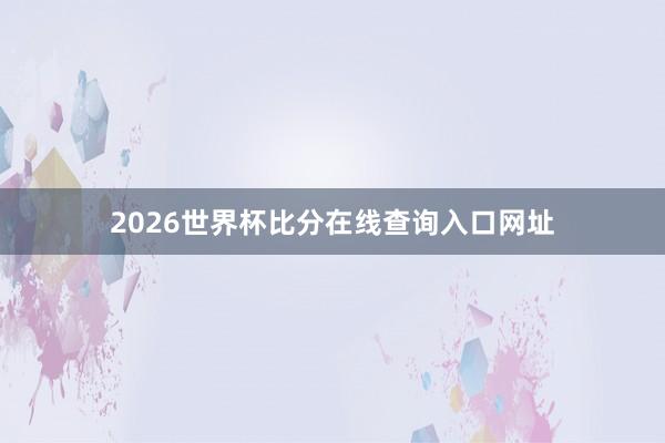 2026世界杯比分在线查询入口网址
