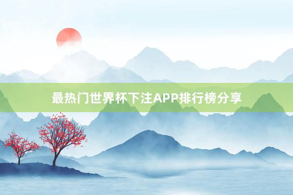 最热门世界杯下注APP排行榜分享