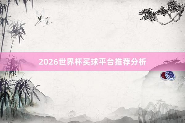 2026世界杯买球平台推荐分析