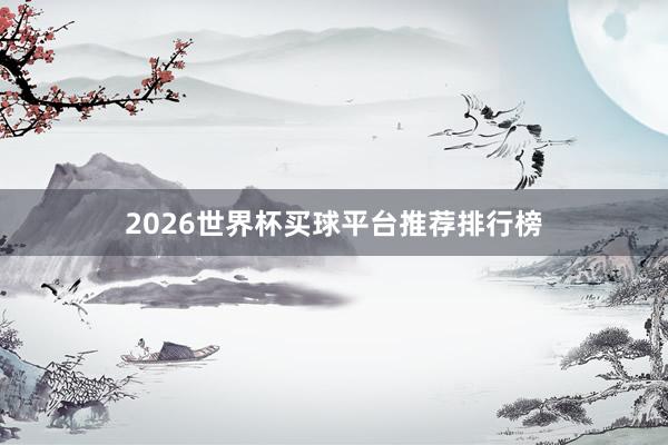 2026世界杯买球平台推荐排行榜