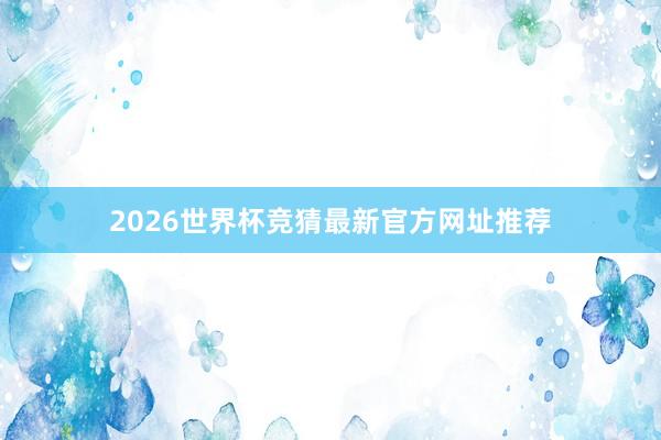 2026世界杯竞猜最新官方网址推荐