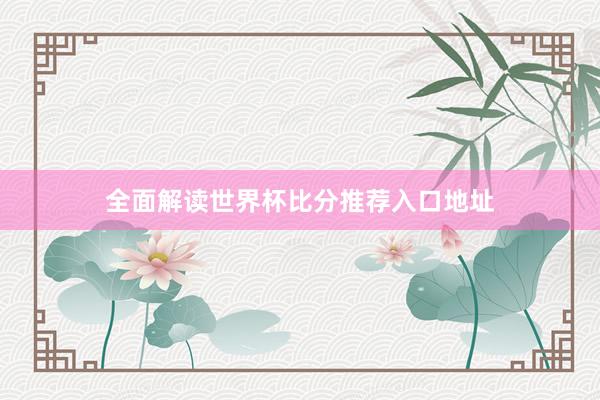 全面解读世界杯比分推荐入口地址