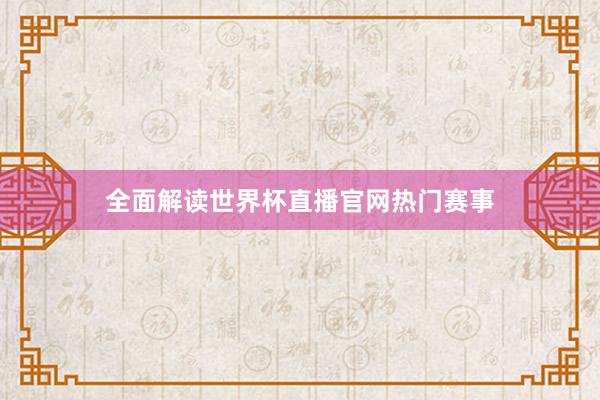 全面解读世界杯直播官网热门赛事