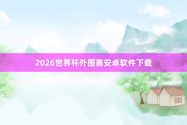 2026世界杯外围赛安卓软件下载
