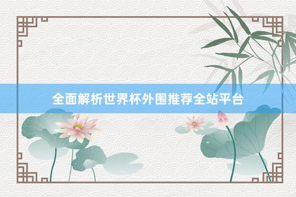 全面解析世界杯外围推荐全站平台